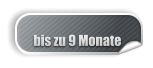 bis zu 9 Monate